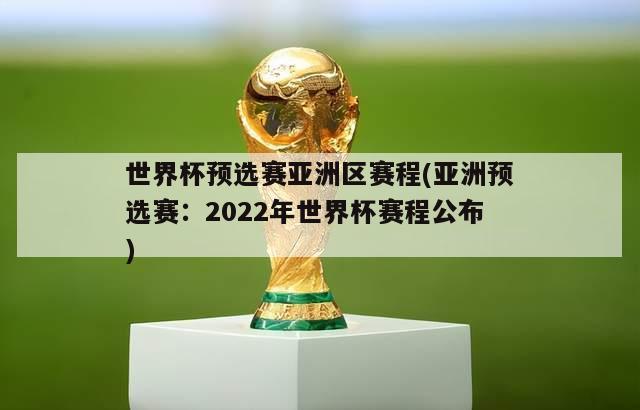 世界杯预选赛亚洲区赛程(亚洲预选赛：2022年世界杯赛程公布)