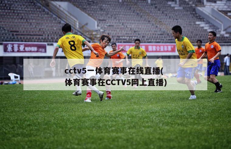 cctv5一体育赛事在线直播(体育赛事在CCTV5网上直播)